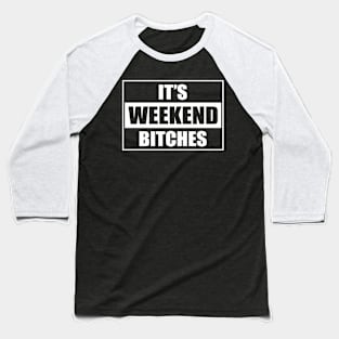 It's weekend bitches | DW Baseball T-Shirt